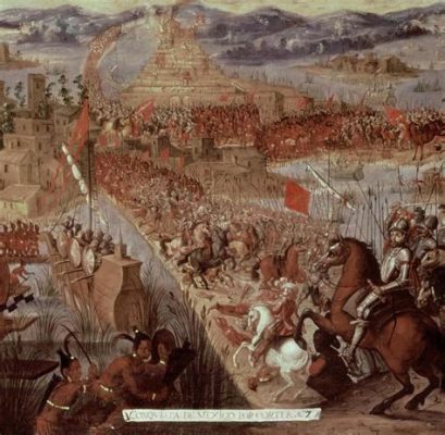 Der Untergang von Tenochtitlán: Aztekenreich-Kontinentale Expansion und Spanische Kolonialisierung